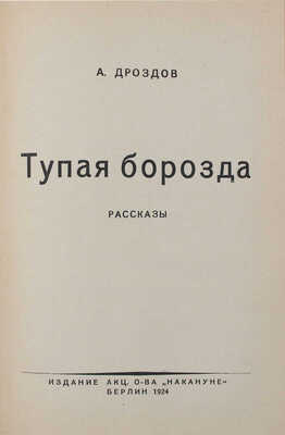 Дроздов А. Тупая борозда. (Рассказы). Берлин: Изд. акц. о-ва «Накануне», 1924.